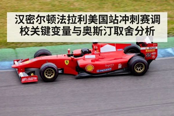 汉密尔顿法拉利美国站冲刺赛调校关键变量与奥斯汀取舍分析
