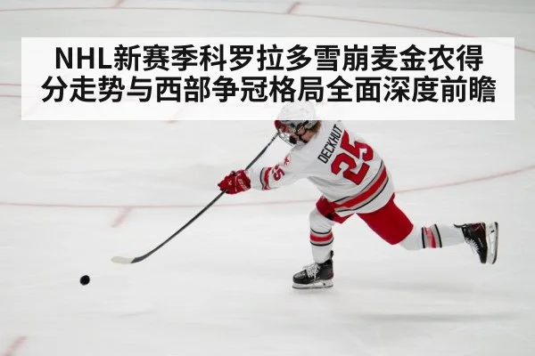 NHL新赛季科罗拉多雪崩麦金农得分走势与西部争冠格局全面深度前瞻